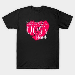 The real sadness is when you break your dog's heart T-Shirt